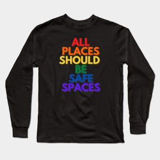 ALL PLACES SHOULD  BE SAFE SPACES Long Sleeve T-Shirt